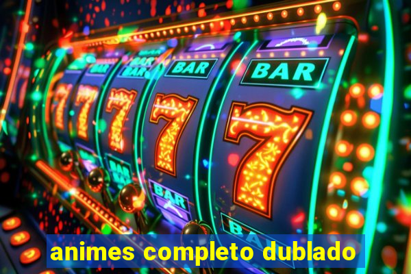 animes completo dublado